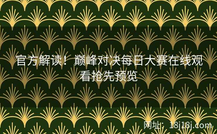 官方解读！巅峰对决每日大赛在线观看抢先预览