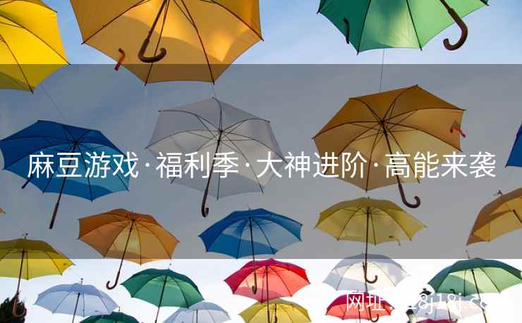麻豆游戏·福利季·大神进阶·高能来袭