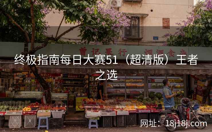 终极指南每日大赛51（超清版）王者之选