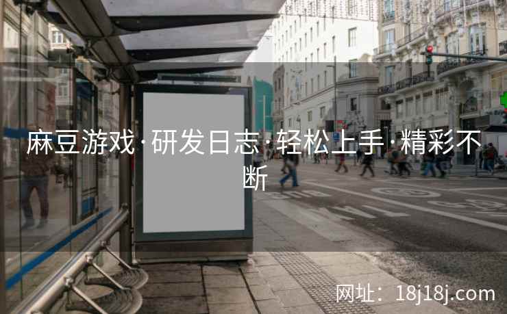 麻豆游戏·研发日志·轻松上手·精彩不断