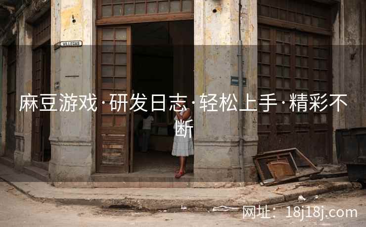 麻豆游戏·研发日志·轻松上手·精彩不断