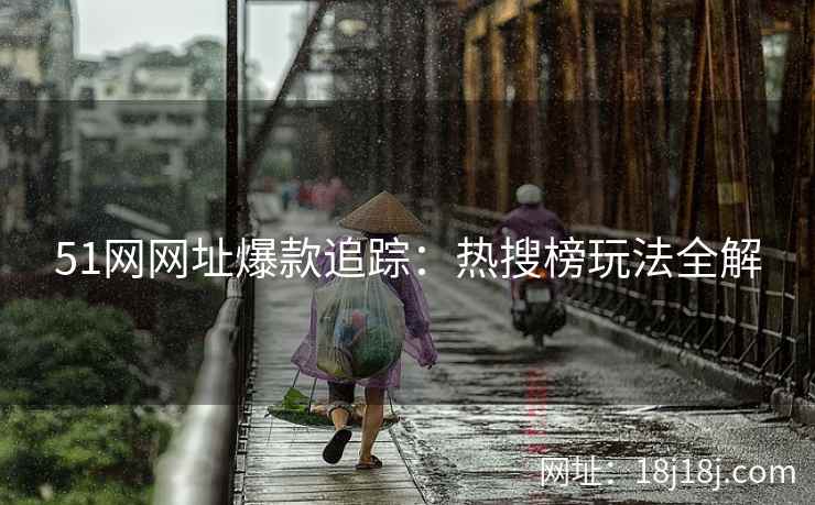 51网网址爆款追踪：热搜榜玩法全解