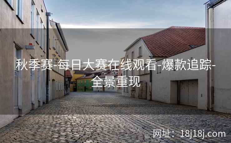 秋季赛-每日大赛在线观看-爆款追踪-全景重现