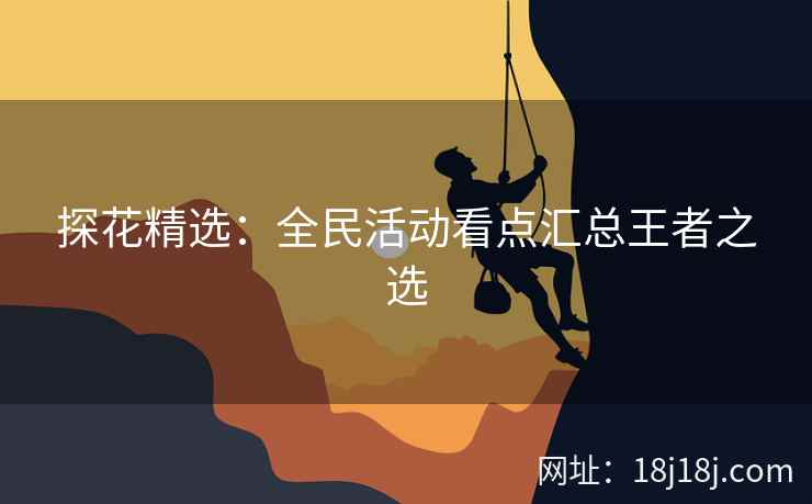 探花精选：全民活动看点汇总王者之选