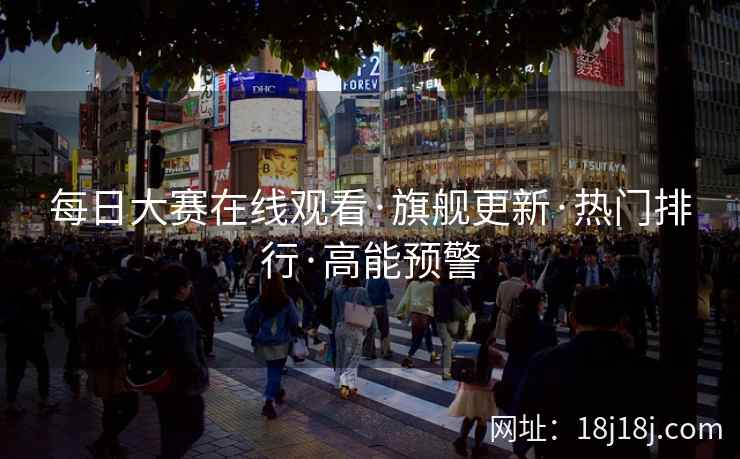 每日大赛在线观看·旗舰更新·热门排行·高能预警