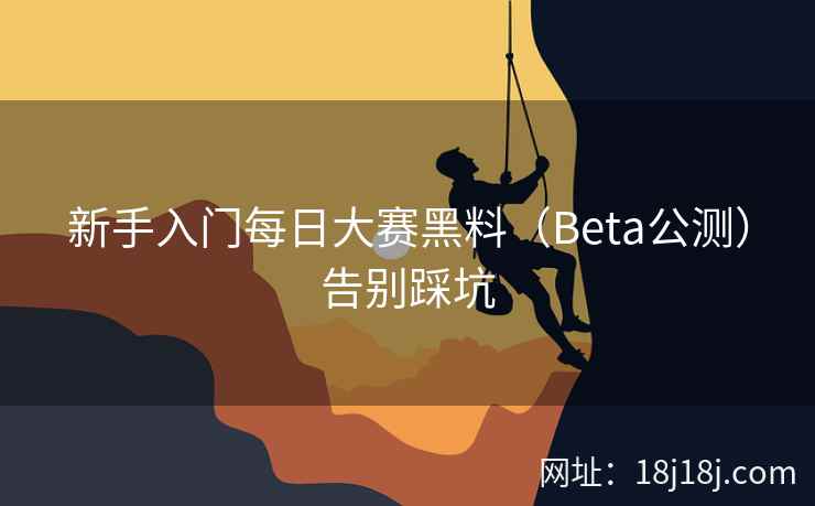 新手入门每日大赛黑料（Beta公测）告别踩坑
