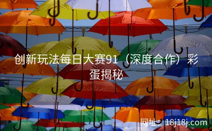创新玩法每日大赛91（深度合作）彩蛋揭秘