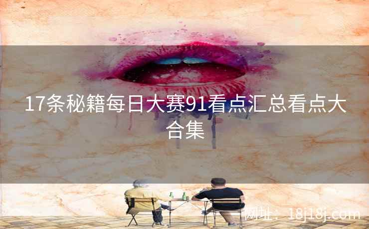 17条秘籍每日大赛91看点汇总看点大合集
