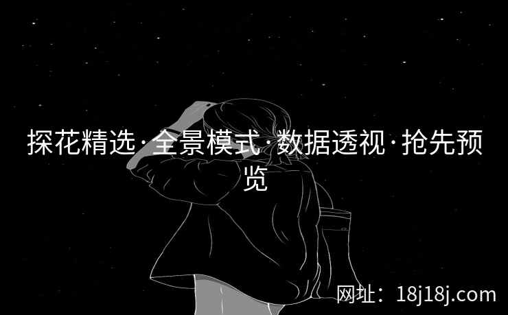 探花精选·全景模式·数据透视·抢先预览