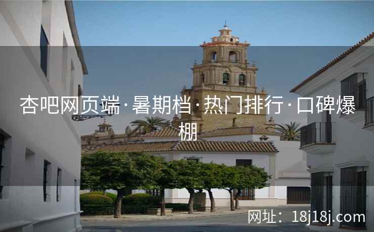 杏吧网页端·暑期档·热门排行·口碑爆棚