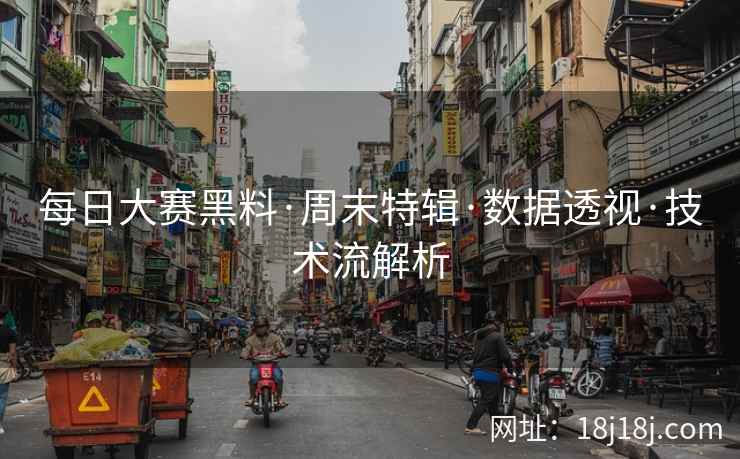 每日大赛黑料·周末特辑·数据透视·技术流解析